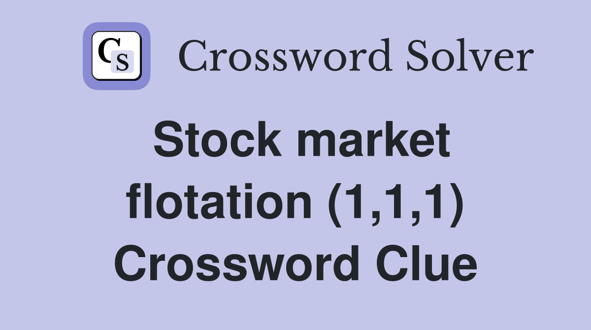 Stock market flotation (1,1,1) - Crossword Clue Answers - Crossword Solver